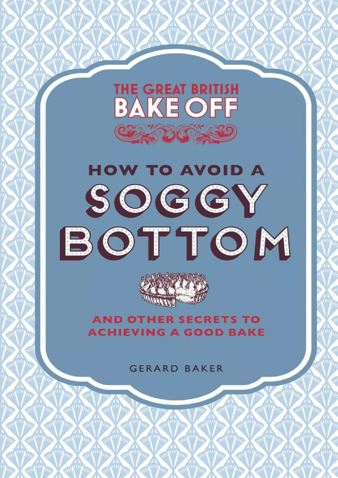 PDF-[EPUB] - The Great British Bake Off: How to Avoid a Soggy Bottom: And Other Secrets to