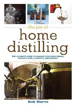 [EBOOK] -  The Joy of Home Distilling: The Ultimate Guide to Making Your Own Vodka, Whiskey, Rum, Brandy, Moonshine, and More (Joy of...