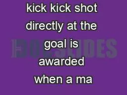 A direct free kick kick shot directly at the goal is awarded when a ma