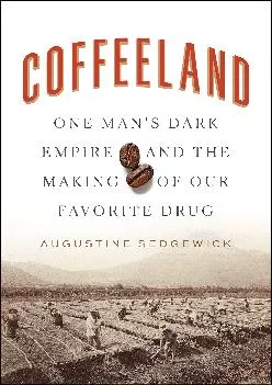 [EBOOK] -  Coffeeland: One Man\'s Dark Empire and the Making of Our Favorite Drug