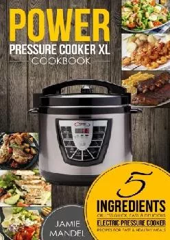 [EBOOK] -  Power Pressure Cooker XL Cookbook: 5 Ingredients or Less Quick, Easy & Delicious Electric Pressure Cooker Recipes for Fast...