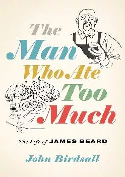 [DOWNLOAD] -  The Man Who Ate Too Much: The Life of James Beard