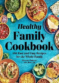 [DOWNLOAD] -  The Healthy Family Cookbook: 100 Fast and Easy Recipes for the Whole Family