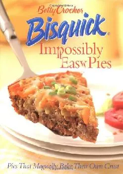 [READ] -  Betty Crocker Bisquick Impossibly Easy Pies: Pies that Magically Bake Their Own Crust