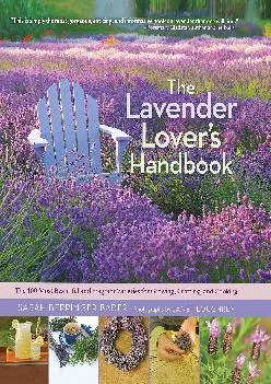 [EBOOK] -  The Lavender Lover\'s Handbook: The 100 Most Beautiful and Fragrant Varieties for Growing, Crafting, and Cooking