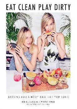 [DOWNLOAD] -  Eat Clean, Play Dirty: Recipes for a Body and Life You Love by the Founders of Sakara Life