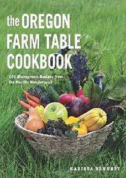 [DOWNLOAD] -  The Oregon Farm Table Cookbook: 101 Homegrown Recipes from the Pacific Wonderland