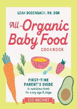 [EPUB] -  All-Organic Baby Food Cookbook: First Time Parent\'s Guide to Nutritious Foods for Every Age and Stage