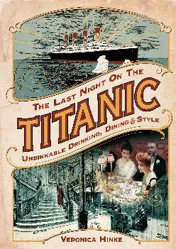 [READ] -  The Last Night on the Titanic: Unsinkable Drinking, Dining, and Style