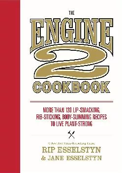 [DOWNLOAD] -  The Engine 2 Cookbook: More than 130 Lip-Smacking, Rib-Sticking, Body-Slimming Recipes to Live Plant-Strong