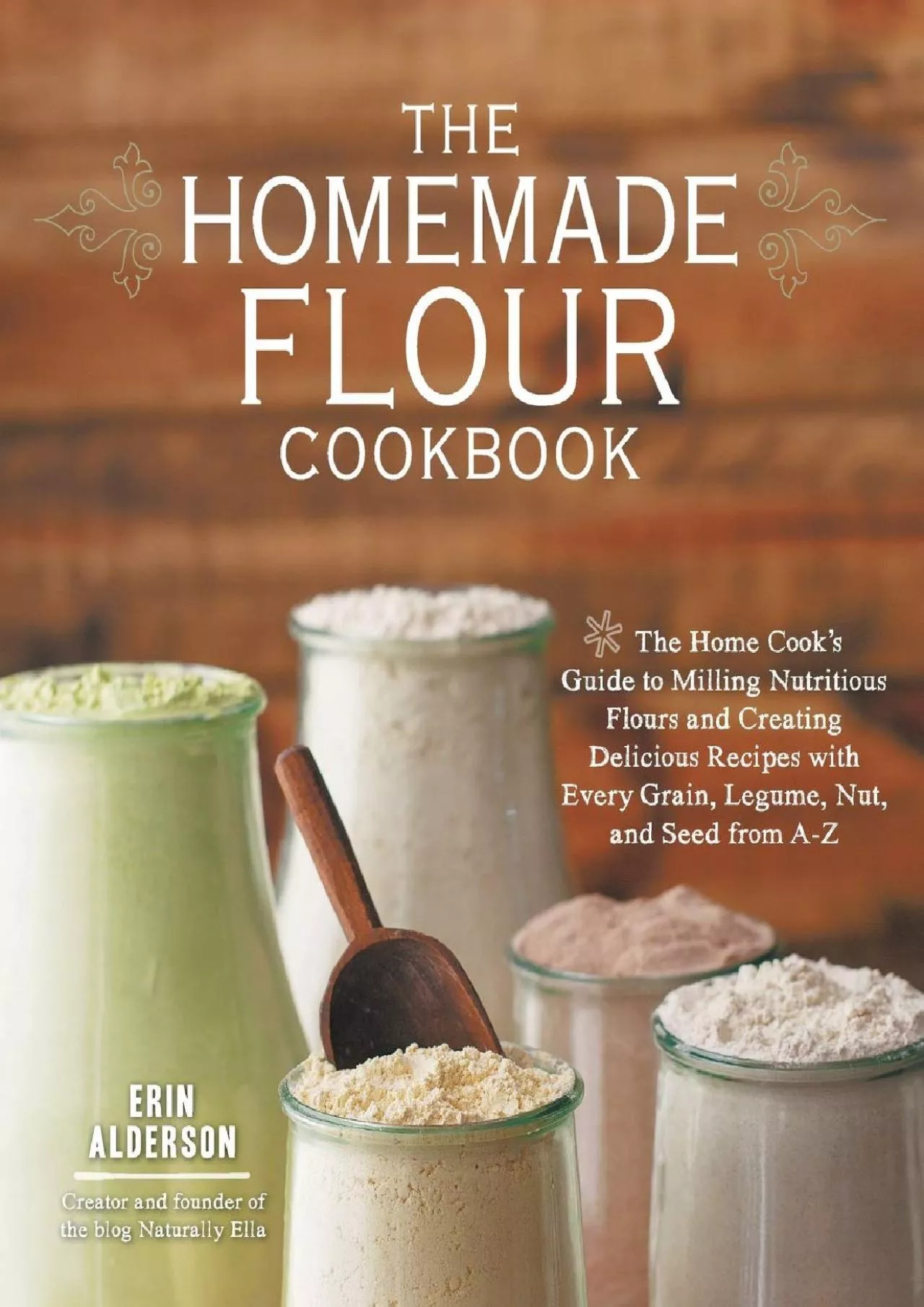 PDF-[EPUB] - The Homemade Flour Cookbook: The Home Cook\'s Guide to Milling Nutritious Flours