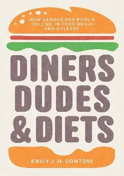 [EPUB] -  Diners, Dudes, and Diets: How Gender and Power Collide in Food Media and Culture