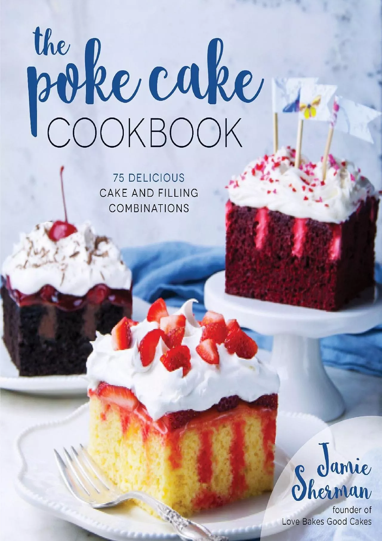 PDF-[DOWNLOAD] - The Poke Cake Cookbook: 75 Delicious Cake and Filling Combinations