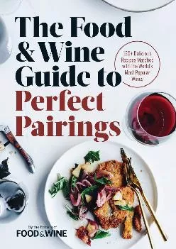 [DOWNLOAD] -  The Food & Wine Guide to Perfect Pairings: 150+ Delicious Recipes Matched with the World\'s Most Popular Wines