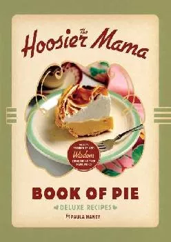 [EPUB] -  The Hoosier Mama Book of Pie: Recipes, Techniques, and Wisdom from the Hoosier Mama Pie Company