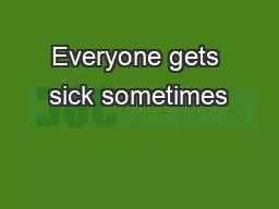 Everyone gets sick sometimes