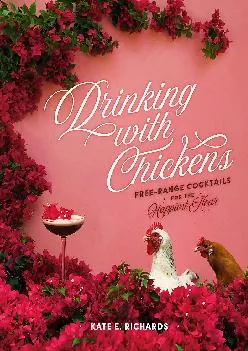 [DOWNLOAD] -  Drinking with Chickens: Free-Range Cocktails for the Happiest Hour