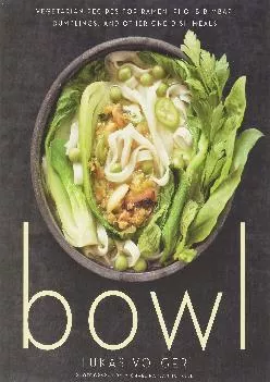 [READ] -  Bowl: Vegetarian Recipes for Ramen, Pho, Bibimbap, Dumplings, and Other One-Dish Meals