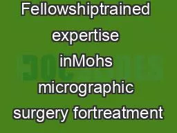 Fellowshiptrained expertise inMohs micrographic surgery fortreatment