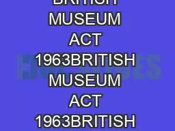 Annex 1 BRITISH MUSEUM ACT 1963BRITISH MUSEUM ACT 1963BRITISH MUSEUM A