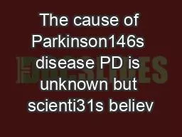 The cause of Parkinson146s disease PD is unknown but scienti31s believ