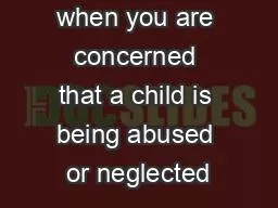 when you are concerned that a child is being abused or neglected
