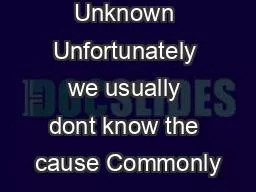 Usually Unknown Unfortunately we usually dont know the cause Commonly