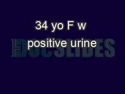 34 yo F w positive urine