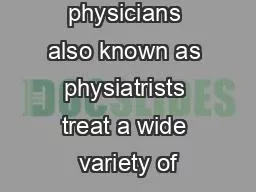 PMR physicians also known as physiatrists treat a wide variety of