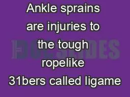 Ankle sprains are injuries to the tough ropelike 31bers called ligame