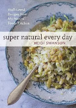 [READ] -  Super Natural Every Day: Well-Loved Recipes from My Natural Foods Kitchen [A Cookbook]