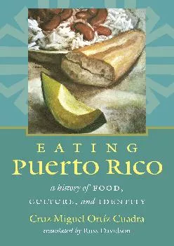 [EBOOK] -  Eating Puerto Rico: A History of Food, Culture, and Identity (Latin America in Translation/en Traducci�n/em Tradu��o)