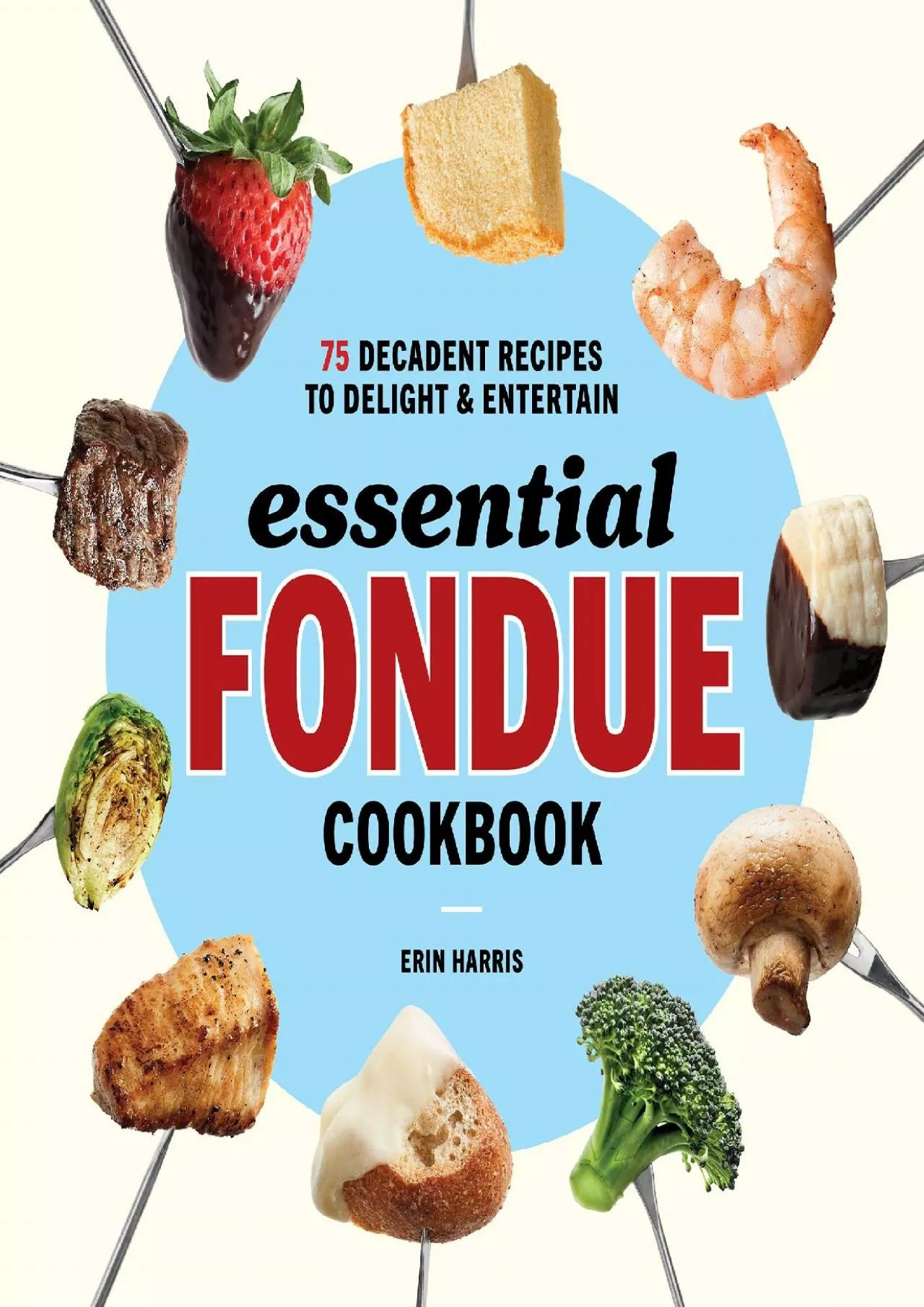 PDF-[EPUB] - Essential Fondue Cookbook: 75 Decadent Recipes to Delight and Entertain