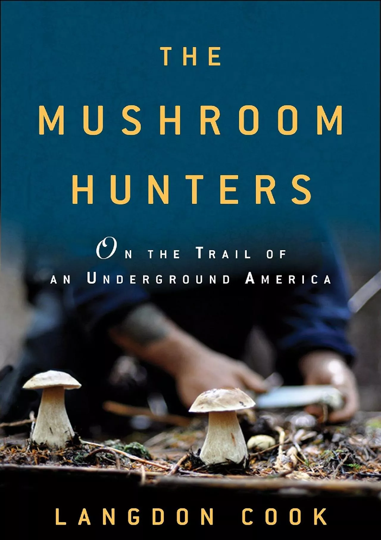 PDF-[DOWNLOAD] - The Mushroom Hunters: On the Trail of an Underground America