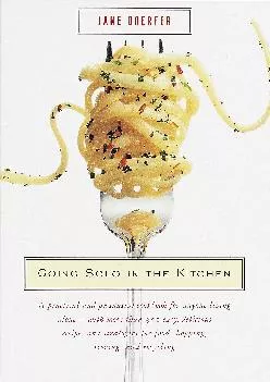 [DOWNLOAD] -  Going Solo in the Kitchen: A Practical and Persuasive Cookbook for Anyone Living Alone-with More Than 350 Easy, Delicious ...