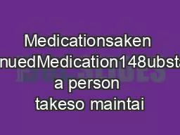 Medicationsaken ContinuedMedication148ubstance a person takeso maintai