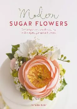 [READ] -  Modern Sugar Flowers: Contemporary cake decorating with elegant gumpaste flowers