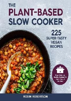 [DOWNLOAD] -  The Plant-Based Slow Cooker: 225 Super-Tasty Vegan Recipes - Easy, Delicious, Healthy Recipes For Every Meal of the Day!