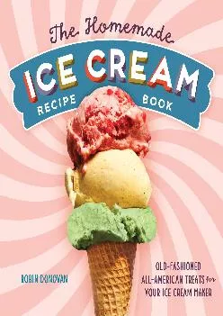 [DOWNLOAD] -  The Homemade Ice Cream Recipe Book: Old-Fashioned All-American Treats for Your Ice Cream Maker