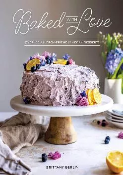 [DOWNLOAD] -  Baked with Love: Over 100 Allergy-Friendly Vegan Desserts