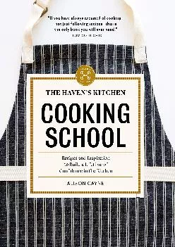 [EBOOK] -  The Haven\'s Kitchen Cooking School: Recipes and Inspiration to Build a Lifetime of Confidence in the Kitchen