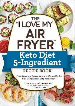 [EBOOK] -  The I Love My Air Fryer Keto Diet 5-Ingredient Recipe Book: From Bacon and Cheese Quiche to Chicken Cordon Bleu, 175 Qui...