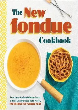 [EBOOK] -  The New Fondue Cookbook: From Savory Ale-Spiked Cheddar Fondue to Sweet Chocolate