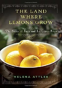[DOWNLOAD] -  The Land Where Lemons Grow: The Story of Italy and Its Citrus Fruit