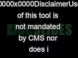 x0000x0000DisclaimerUse of this tool is not mandated by CMS nor does i