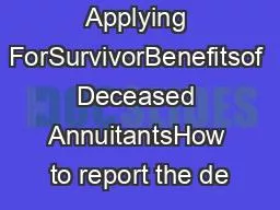 Applying ForSurvivorBenefitsof Deceased AnnuitantsHow to report the de
