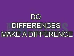 DO DIFFERENCES MAKE A DIFFERENCE