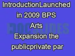 IntroductionLaunched in 2009 BPS Arts Expansion the publicprivate par