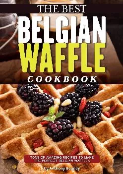 [DOWNLOAD] -  The Best Belgian Waffle Cookbook: Tons of Amazing Recipes to Make the Perfect Belgian Waffles