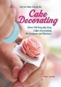 [EBOOK] -  All-in-One Guide to Cake Decorating: Over 100 Step-by-Step Cake Decorating